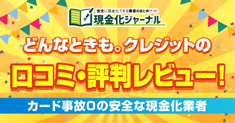 どんなときも。クレジットの口コミ・評判レビュー！カード事故0の安全な現金化業者