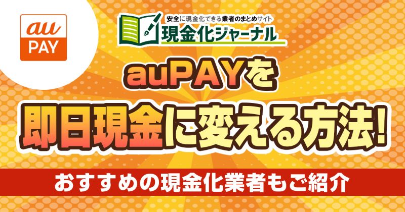 auPAYを即日現金化する方法！auPAYに対応しているおすすめ現金化業者も紹介！
