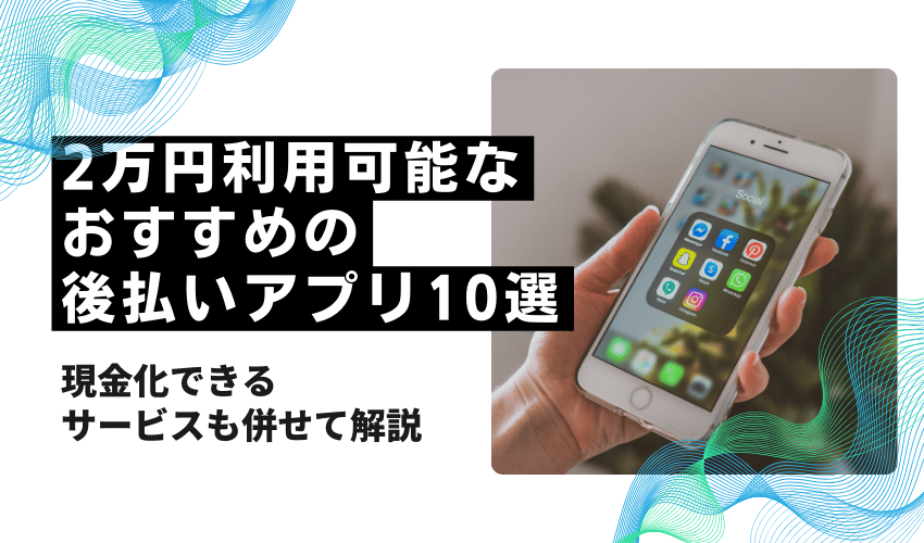 2万円利用ができるおすすめの後払いアプリ10選