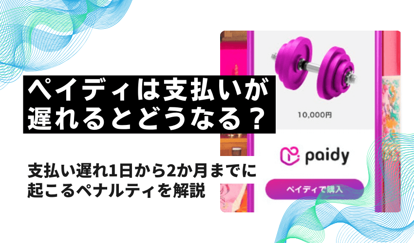 ペイディは支払いが遅れるとどうなる?